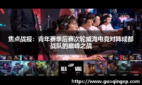 焦点战报：青年赛季后赛次轮威海电竞对阵成都战队的巅峰之战